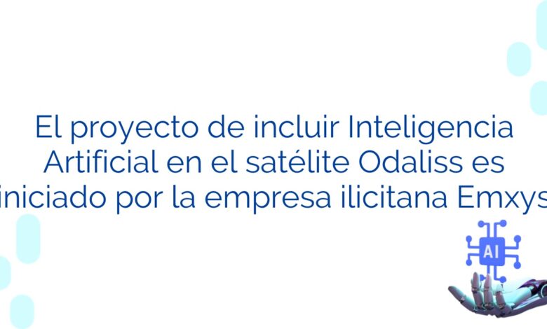 El proyecto de incluir Inteligencia Artificial en el satélite Odaliss es iniciado por la empresa ilicitana Emxys