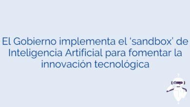 El Gobierno implementa el ‘sandbox’ de Inteligencia Artificial para fomentar la innovación tecnológica