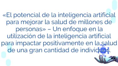 «El potencial de la inteligencia artificial para mejorar la salud de millones de personas» – Un enfoque en la utilización de la inteligencia artificial para impactar positivamente en la salud de una gran cantidad de individuos.