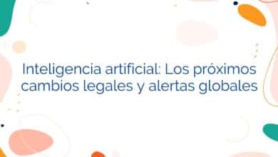 Inteligencia artificial: Los próximos cambios legales y alertas globales