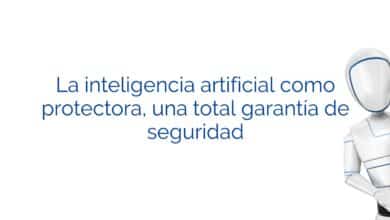 La inteligencia artificial como protectora, una total garantía de seguridad