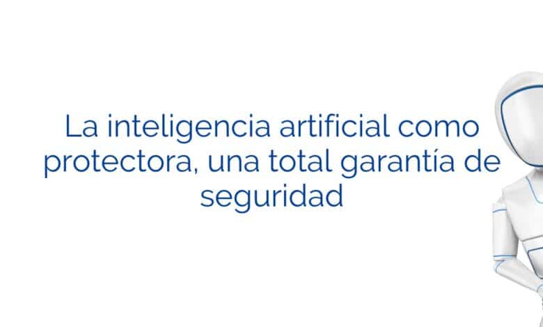 La inteligencia artificial como protectora, una total garantía de seguridad