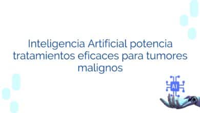 Inteligencia Artificial potencia tratamientos eficaces para tumores malignos