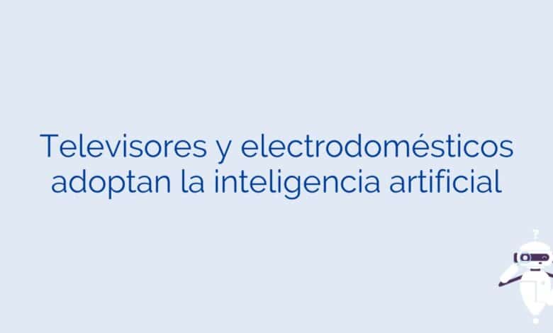 Televisores y electrodomésticos adoptan la inteligencia artificial