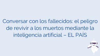 Conversar con los fallecidos: el peligro de revivir a los muertos mediante la inteligencia artificial – EL PAÍS