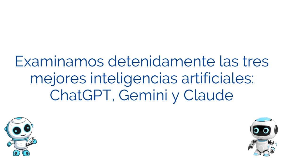 Examinamos detenidamente las tres mejores inteligencias artificiales: ChatGPT, Gemini y Claude