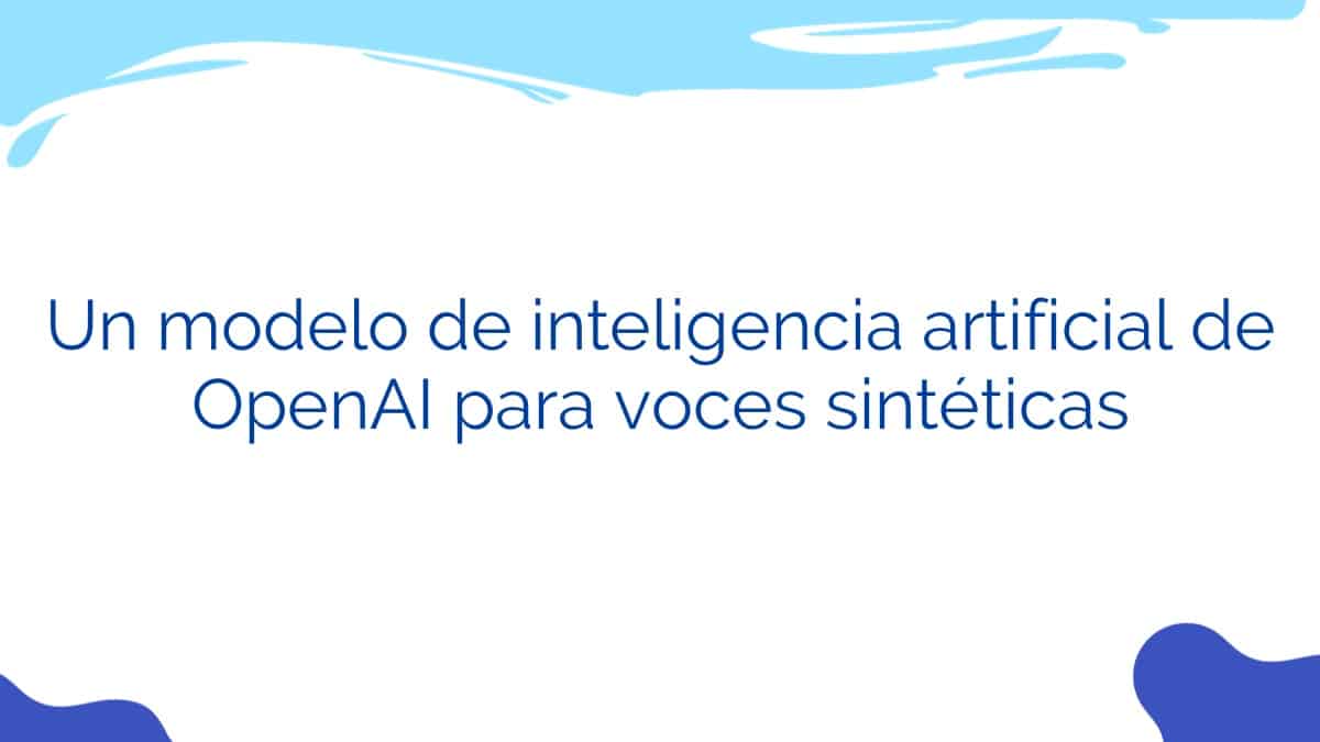 Un modelo de inteligencia artificial de OpenAI para voces sintéticas
