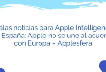 Malas noticias para Apple Intelligence en España: Apple no se une al acuerdo con Europa – Applesfera